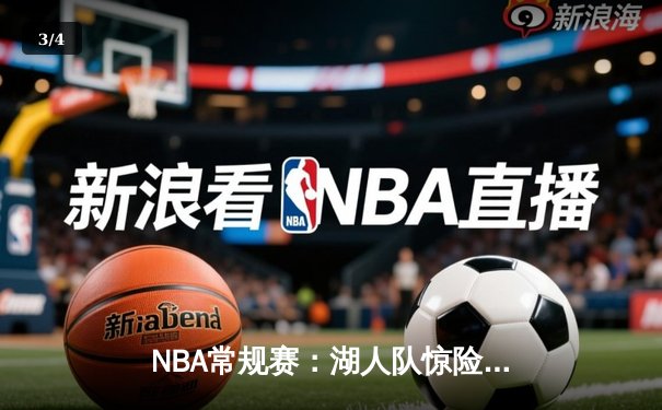 NBA常规赛：湖人队惊险逆转勇士队，詹姆斯三双引领胜利 - 3