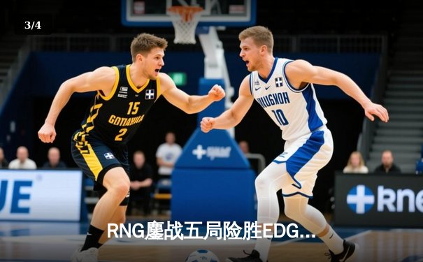 RNG鏖战五局险胜EDG，LPL春季季后赛上演世纪对决 - 3