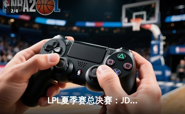 LPL夏季赛总决赛：JDG鏖战五局险胜TES，Knight斩获FMVP - 2