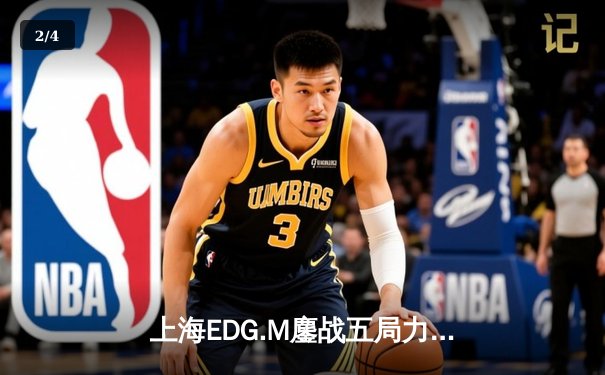上海EDG.M鏖战五局力克北京WB，花海澜致命抢龙锁定胜局 - 2