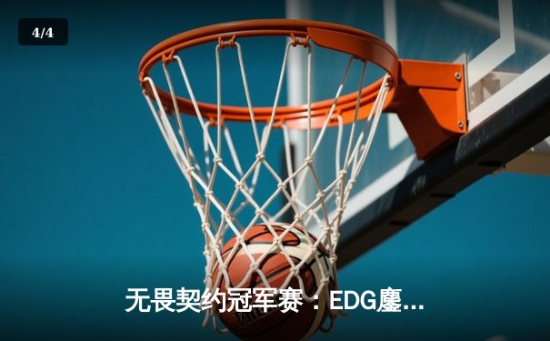 无畏契约冠军赛：EDG鏖战五局力克TE，成功晋级全球总决赛 - 4