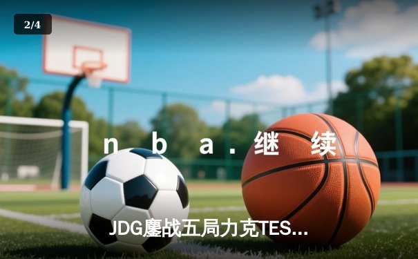 JDG鏖战五局力克TES，勇夺2024LPL春季赛总冠军 - 2