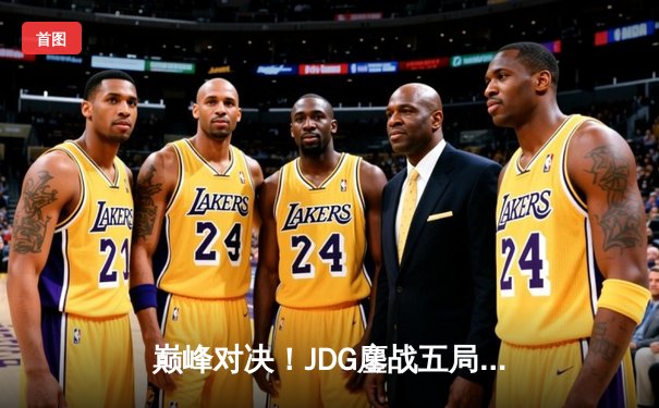 巅峰对决！JDG鏖战五局力克T1，勇夺2023英雄联盟全球总决赛冠军