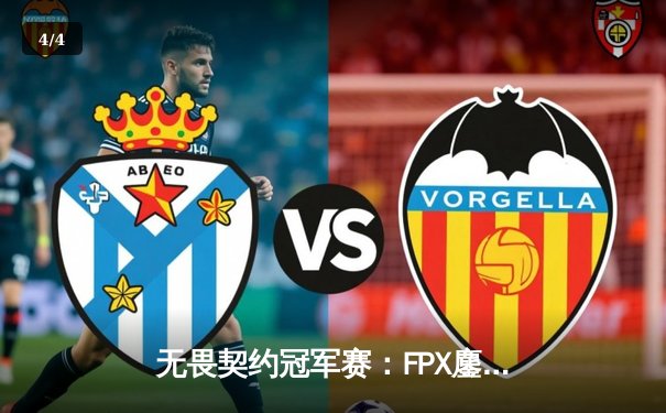 无畏契约冠军赛：FPX鏖战五局力克GEN，Zyppan天神下凡锁定四强 - 4