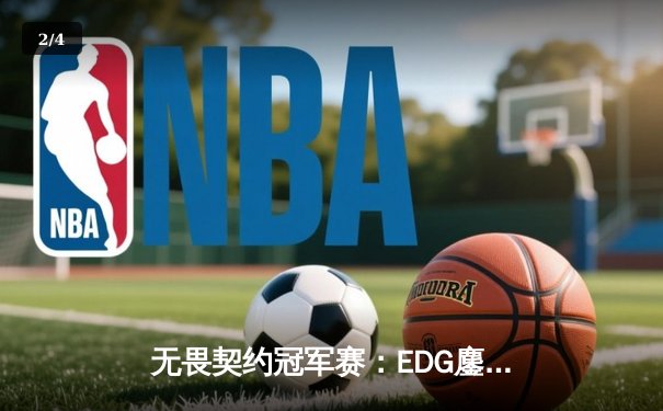 无畏契约冠军赛：EDG鏖战五局力克G2，CN赛区首登世界赛八强创历史 - 2