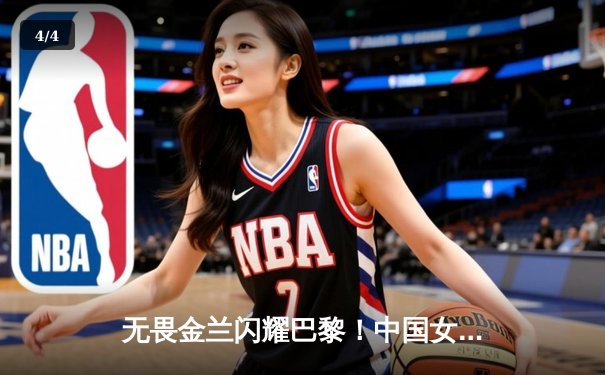 无畏金兰闪耀巴黎！中国女篮加时险胜日本夺奥运开门红 - 4