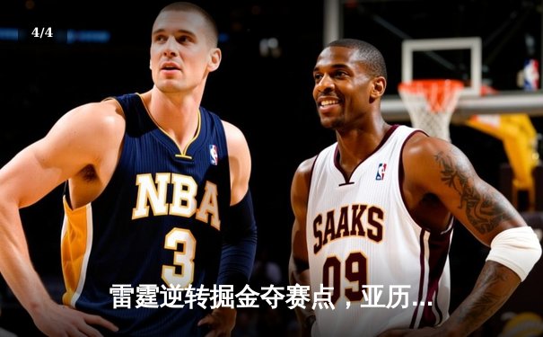 雷霆逆转掘金夺赛点，亚历山大34分导演20分大翻盘 - 4